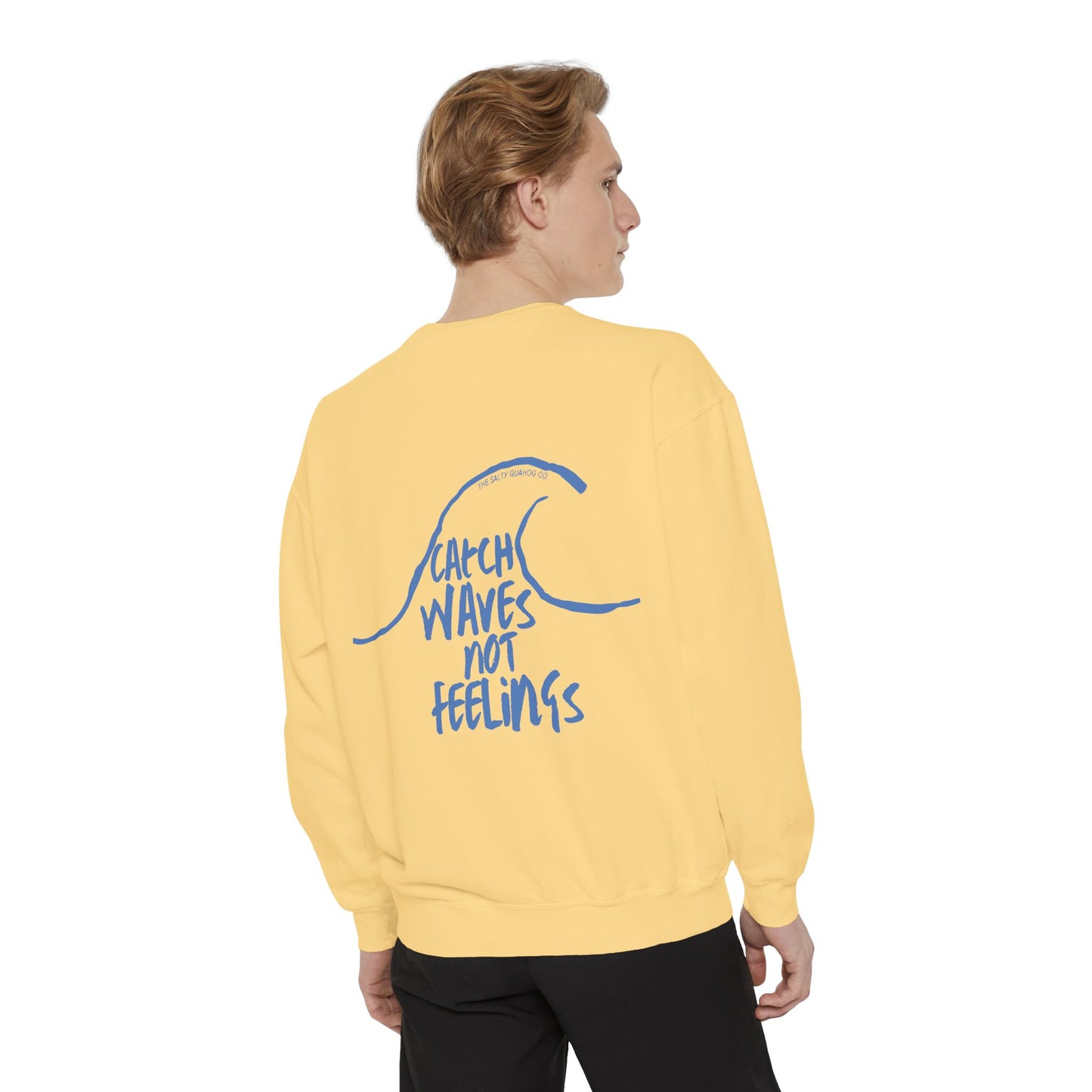 Catch Waves Not Feelings Sweatshirt - Unisex Garment-Dyed Comfort