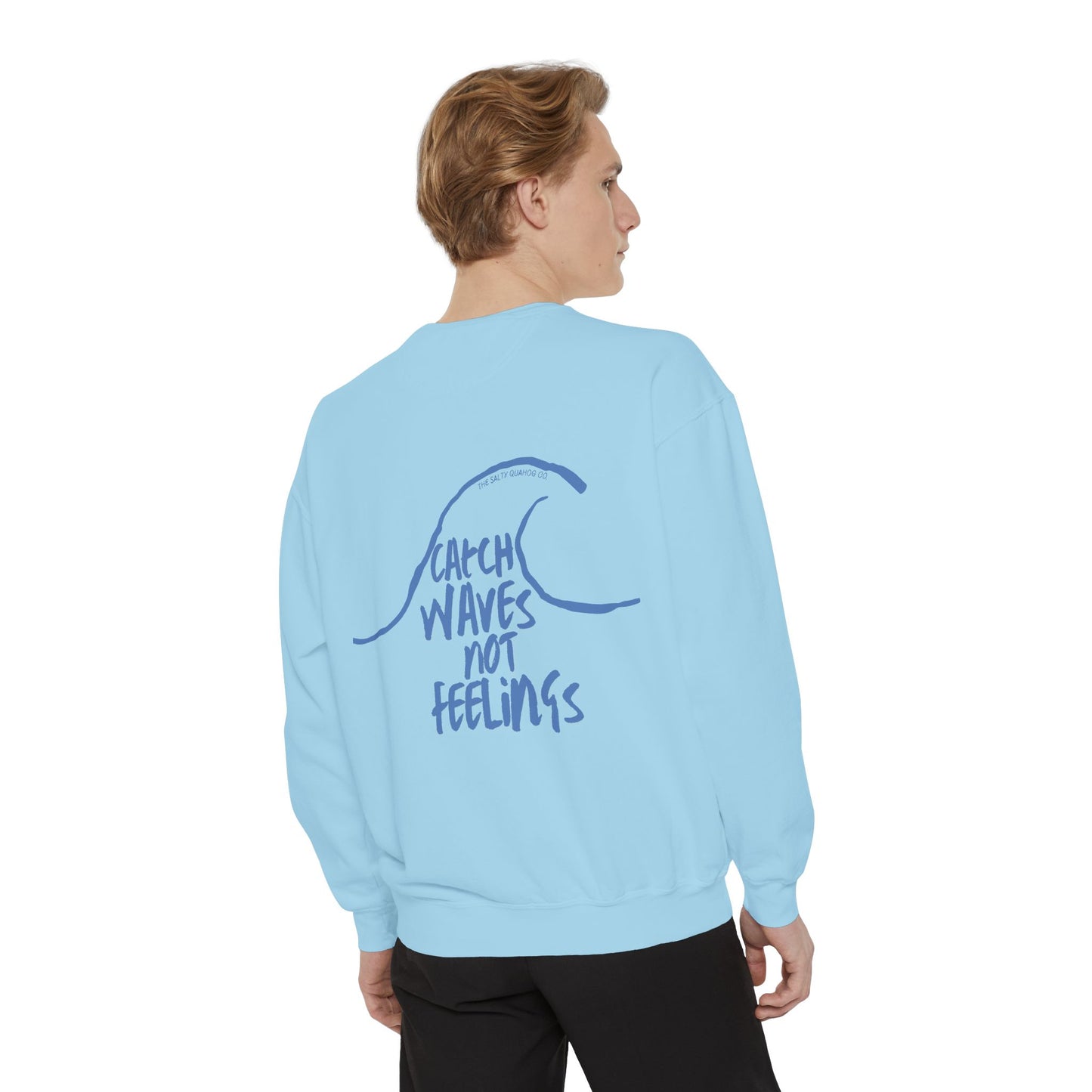 Catch Waves Not Feelings Sweatshirt - Unisex Garment-Dyed Comfort
